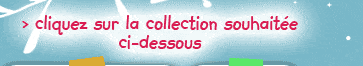 cliquez sur la collection souhaitée ci-dessous