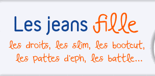 Les droits, les slim, les bootcuts, les pattes d'eph, les battle...