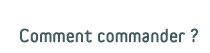 comment commander?