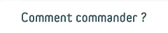 comment commander?